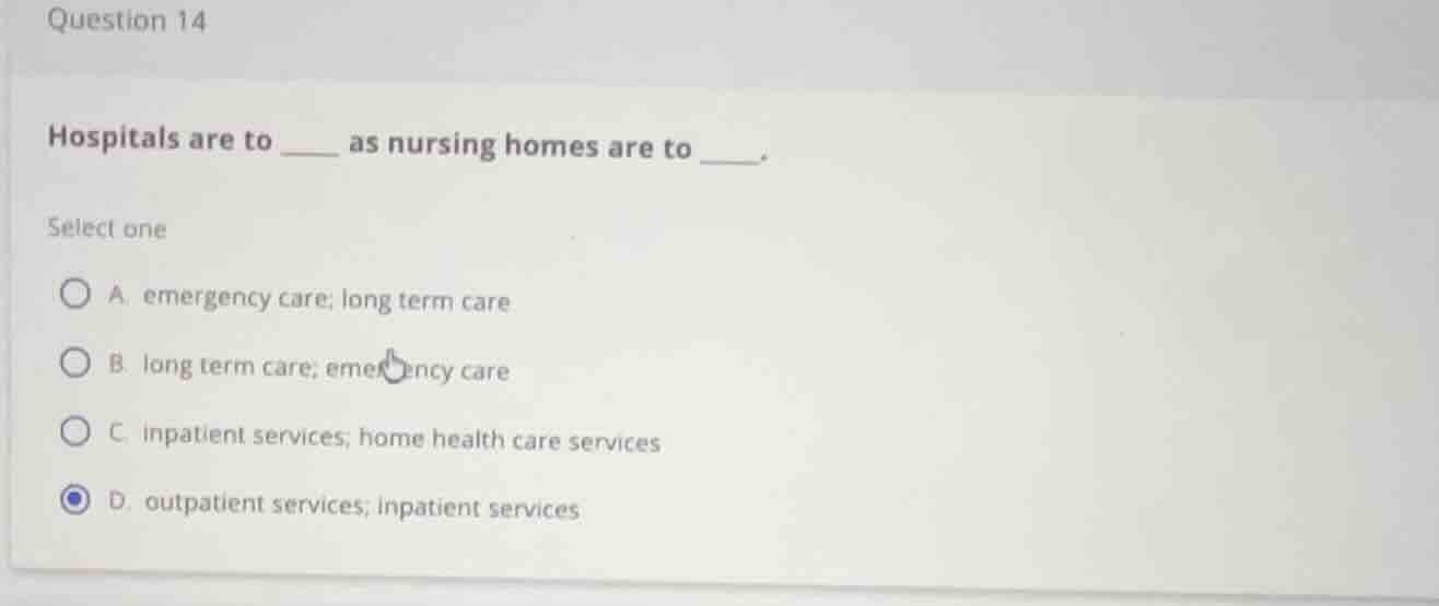 question 14 hospitals are to ___ as nursing homes are to ___. select on…