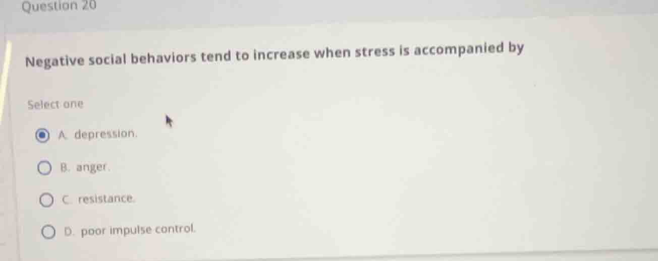 question 20 negative social behaviors tend to increase when stress is a…