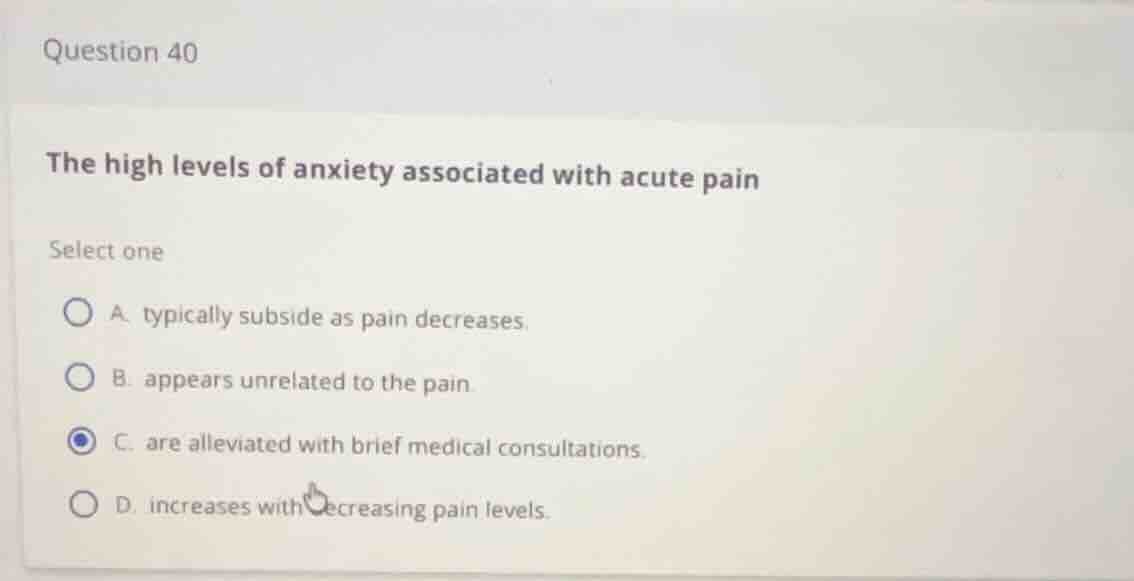 question 40 the high levels of anxiety associated with acute pain selec…