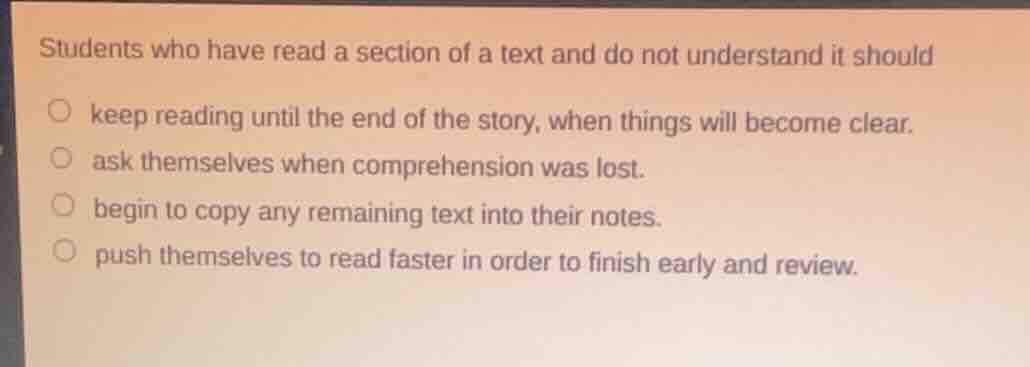 students who have read a section of a text and do not understand it sho…