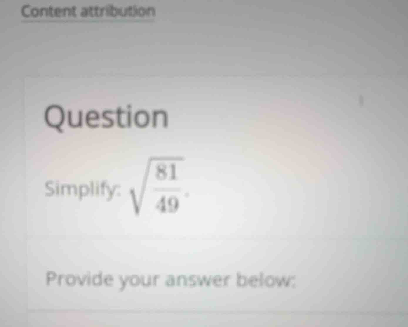 question simplify: \\(\\sqrt{\\frac{81}{49}}\\) provide your answer bel…