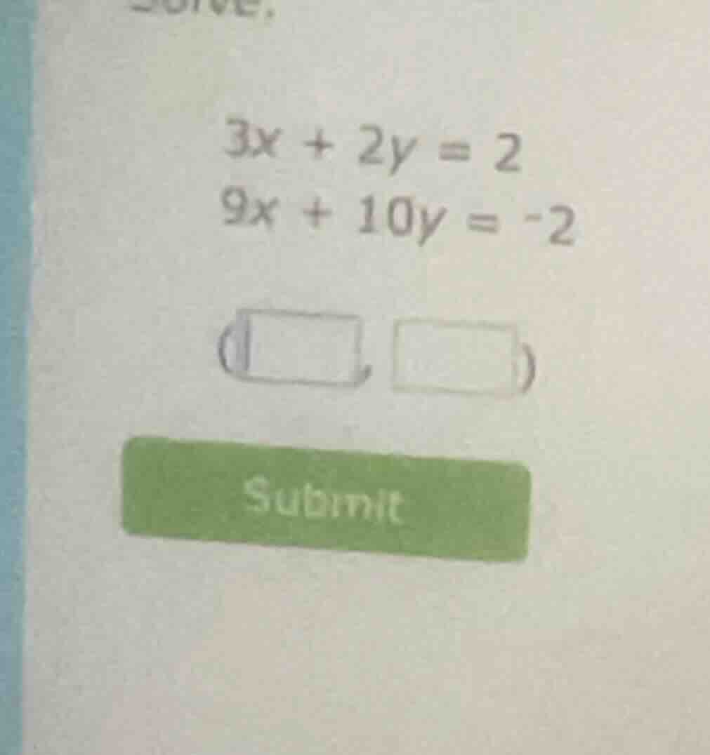 solve. \\ \\begin{aligned} 3x + 2y &= 2 \\\\ 9x + 10y &= -2 \\end{align…