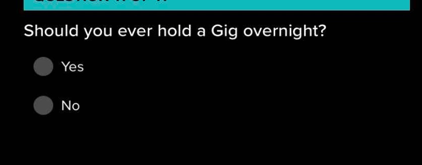 should you ever hold a gig overnight? yes no