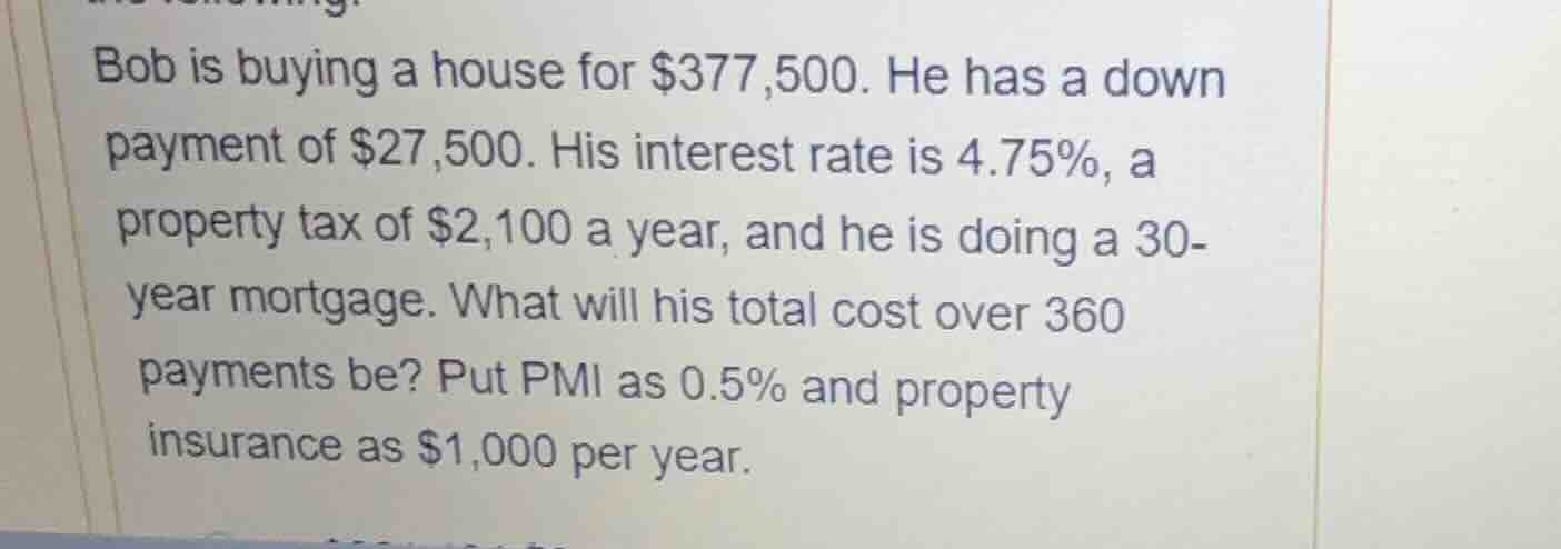 bob is buying a house for \\$377,500. he has a down payment of \\$27,50…